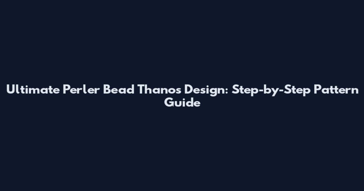 Ultimate Perler Bead Thanos Design: Step-by-Step Pattern Guide