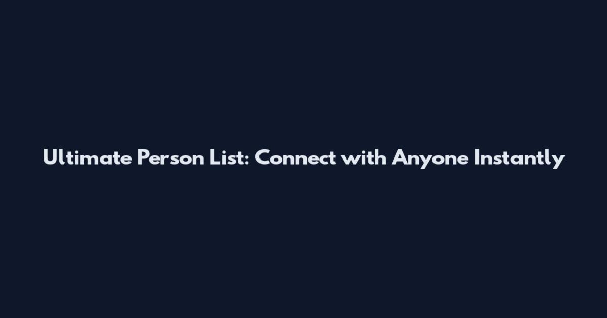 Ultimate Person List: Connect with Anyone Instantly