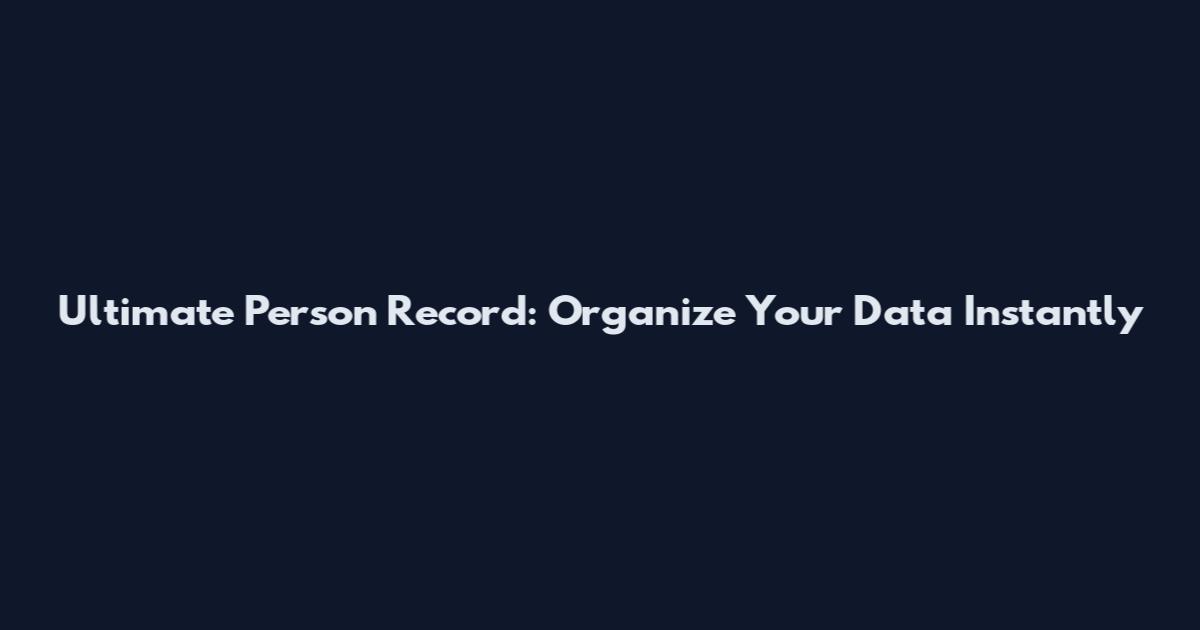Ultimate Person Record: Organize Your Data Instantly