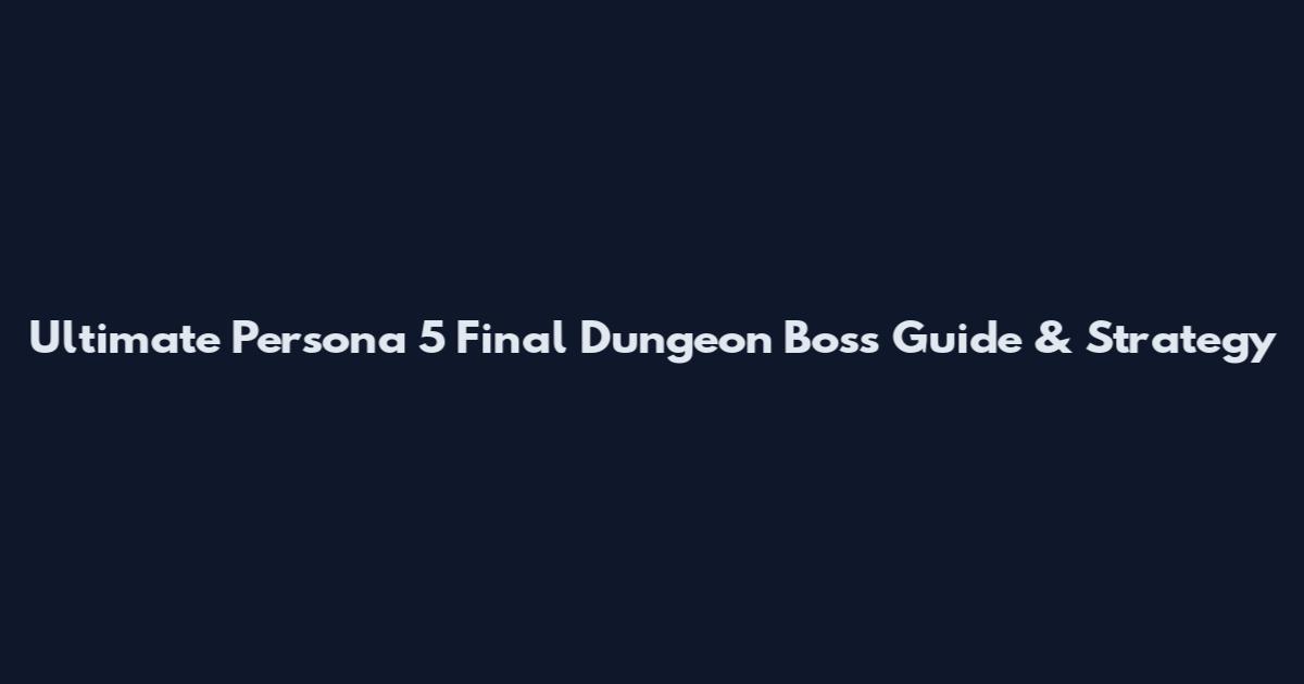 Ultimate Persona 5 Final Dungeon Boss Guide & Strategy