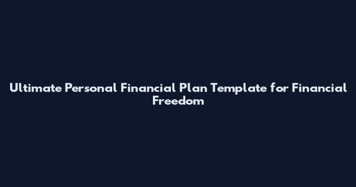 Ultimate Personal Financial Plan Template for Financial Freedom