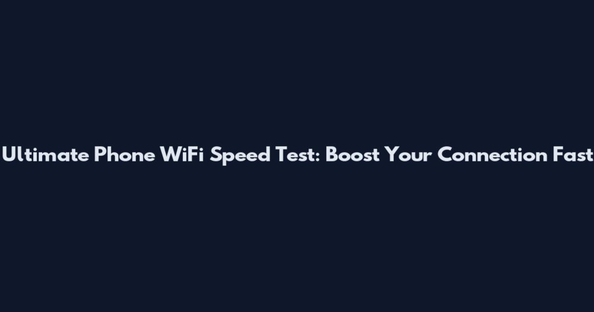 Ultimate Phone WiFi Speed Test: Boost Your Connection Fast