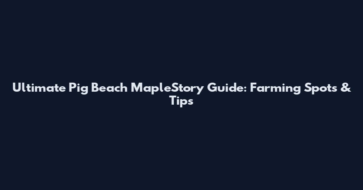 Ultimate Pig Beach MapleStory Guide: Farming Spots & Tips