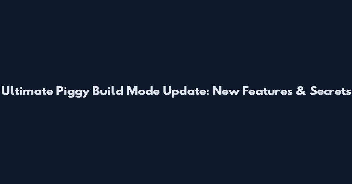 Ultimate Piggy Build Mode Update: New Features & Secrets