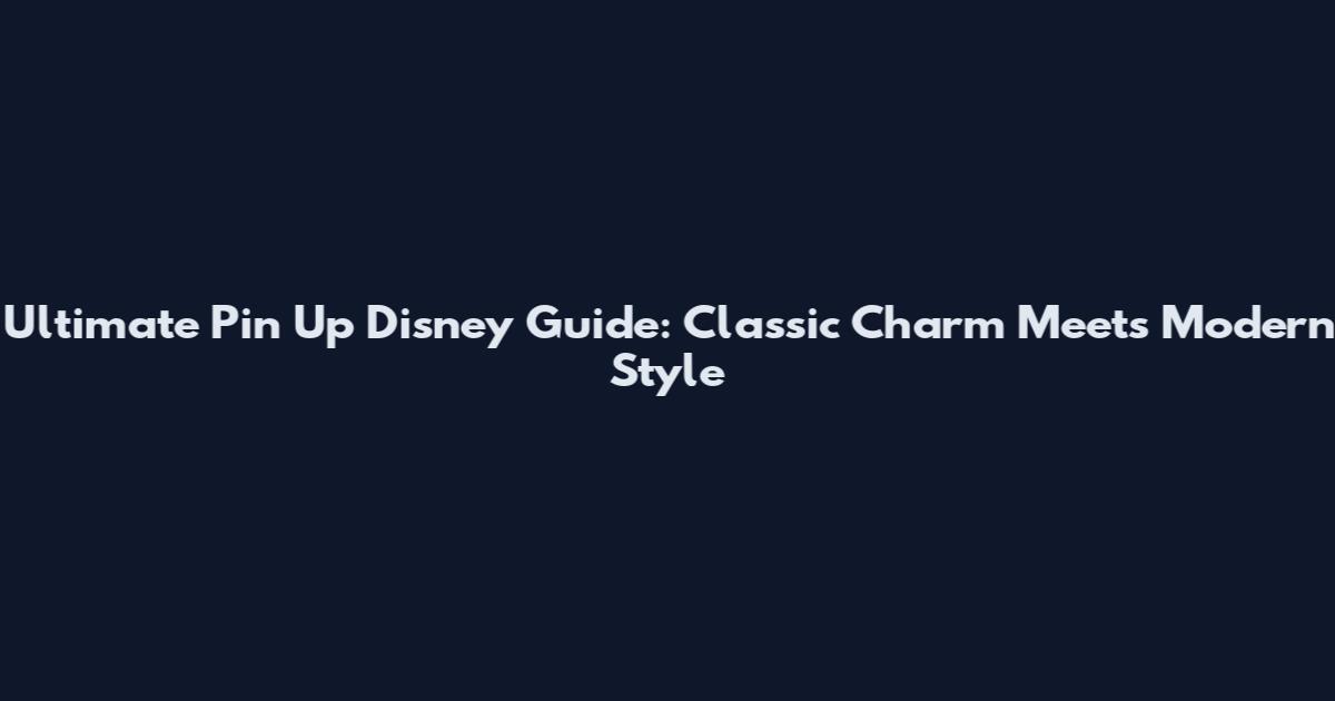 Ultimate Pin Up Disney Guide: Classic Charm Meets Modern Style