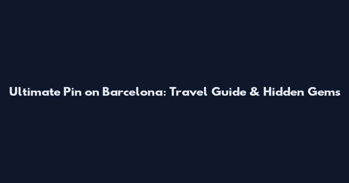 Ultimate Pin on Barcelona: Travel Guide & Hidden Gems