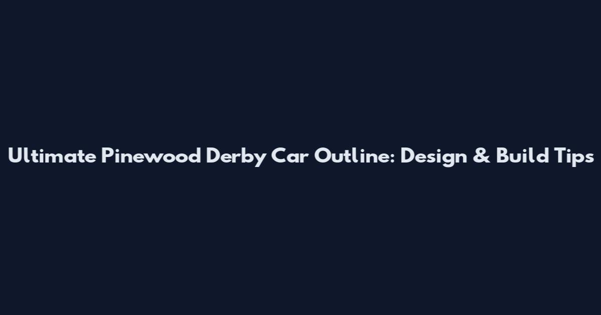 Ultimate Pinewood Derby Car Outline: Design & Build Tips