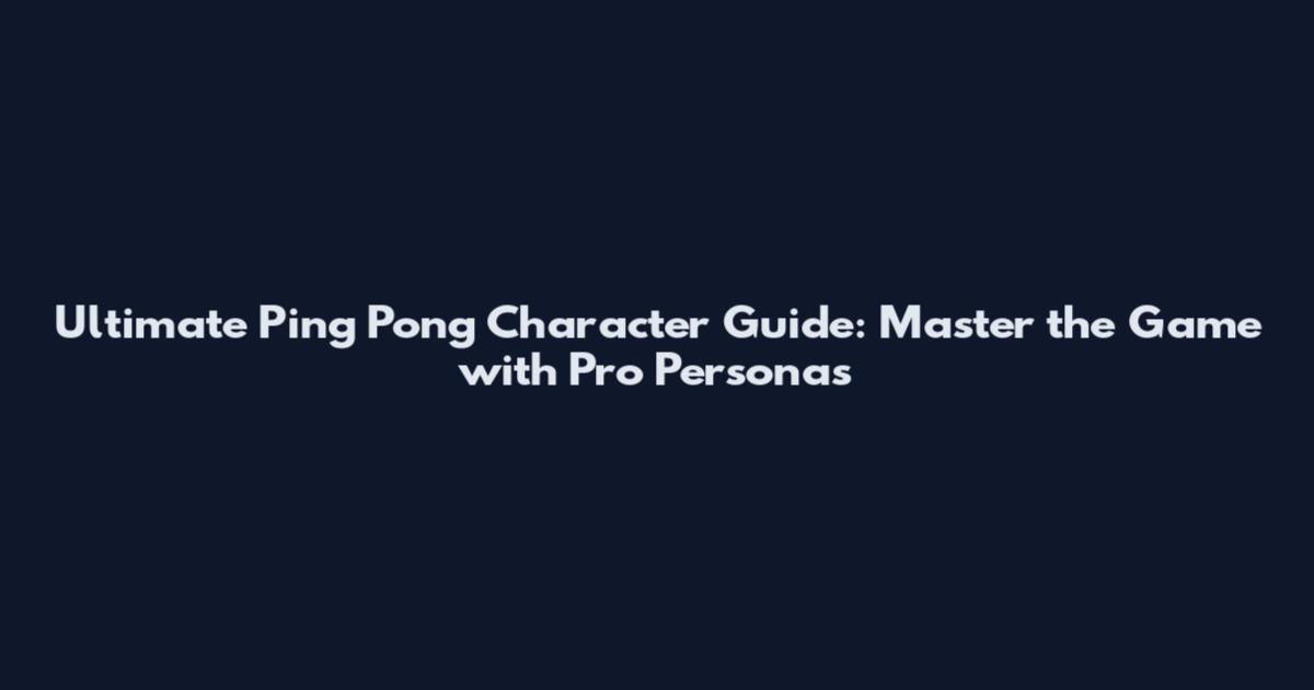 Ultimate Ping Pong Character Guide: Master the Game with Pro Personas