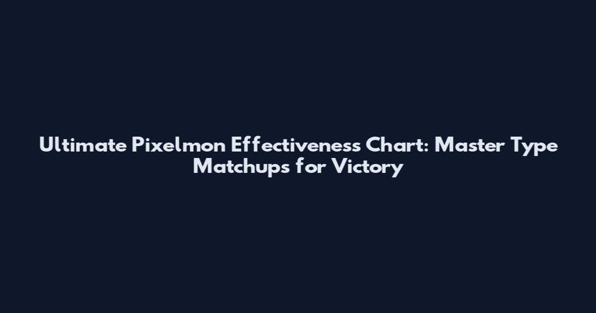 Ultimate Pixelmon Effectiveness Chart: Master Type Matchups for Victory