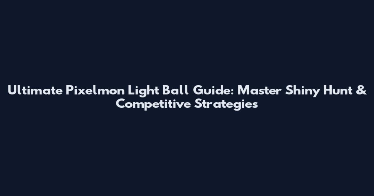Ultimate Pixelmon Light Ball Guide: Master Shiny Hunt & Competitive Strategies