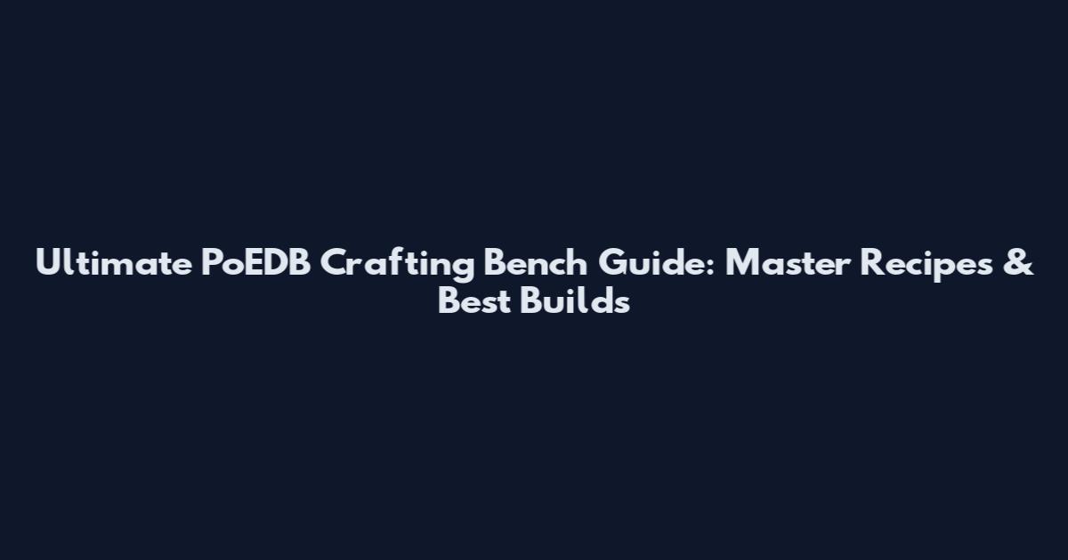 Ultimate PoEDB Crafting Bench Guide: Master Recipes & Best Builds