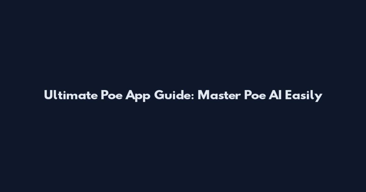 Ultimate Poe App Guide: Master Poe AI Easily