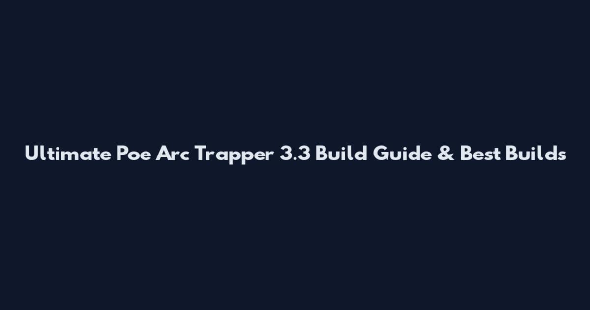 Ultimate Poe Arc Trapper 3.3 Build Guide & Best Builds