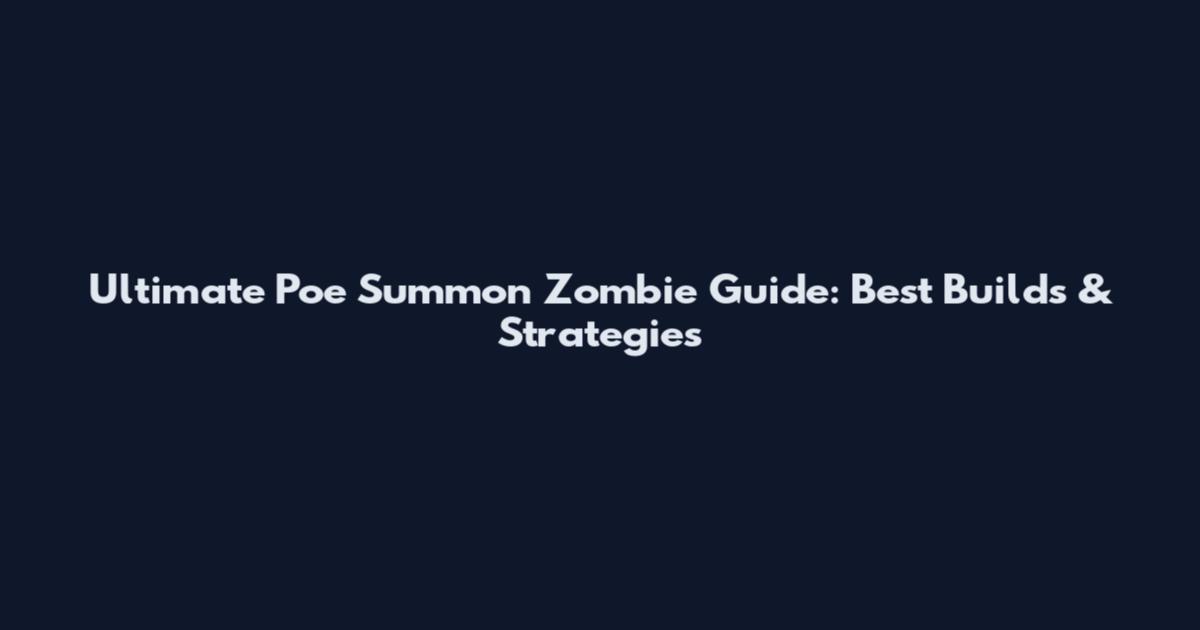 Ultimate Poe Summon Zombie Guide: Best Builds & Strategies