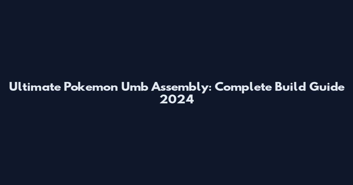 Ultimate Pokemon Umb Assembly: Complete Build Guide 2024