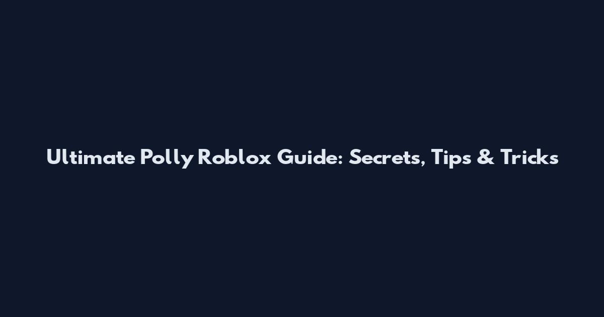 Ultimate Polly Roblox Guide: Secrets, Tips & Tricks