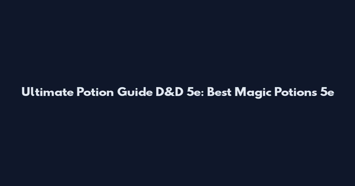 Ultimate Potion Guide D&D 5e: Best Magic Potions 5e