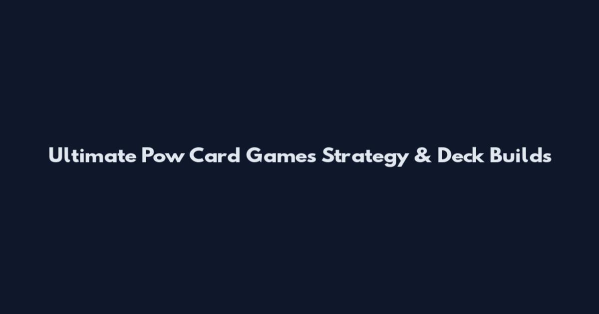 Ultimate Pow Card Games Strategy & Deck Builds