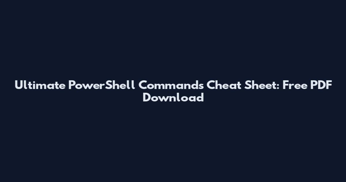 Ultimate PowerShell Commands Cheat Sheet: Free PDF Download