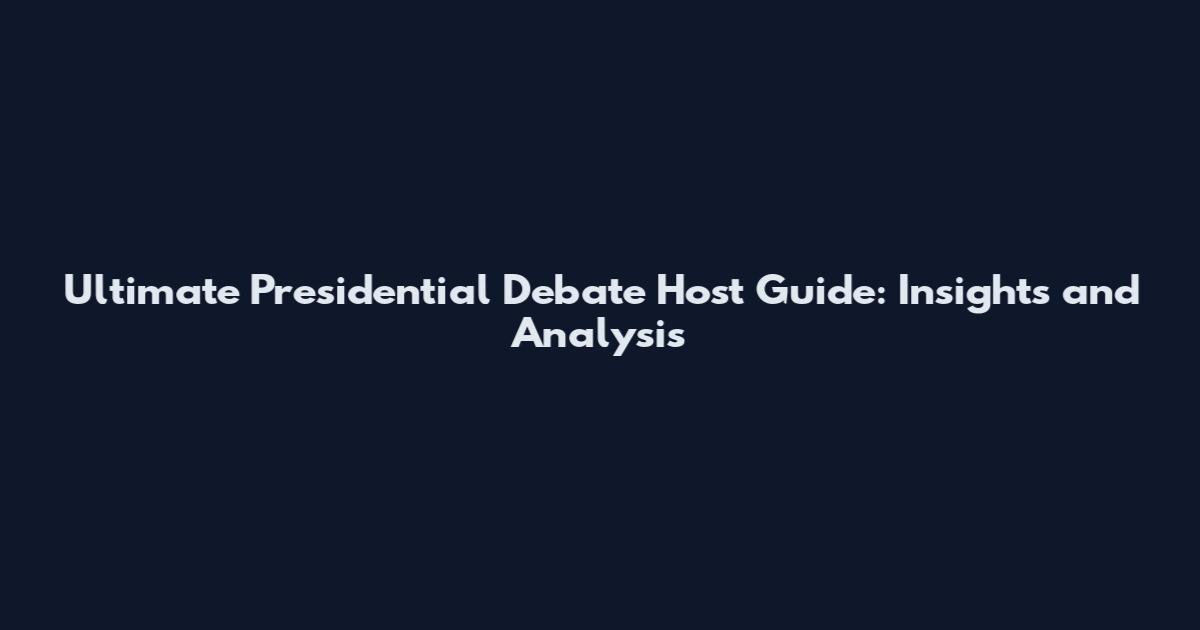 Ultimate Presidential Debate Host Guide: Insights and Analysis