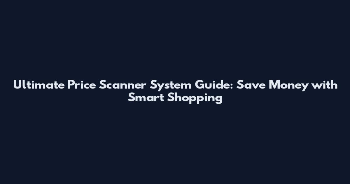Ultimate Price Scanner System Guide: Save Money with Smart Shopping