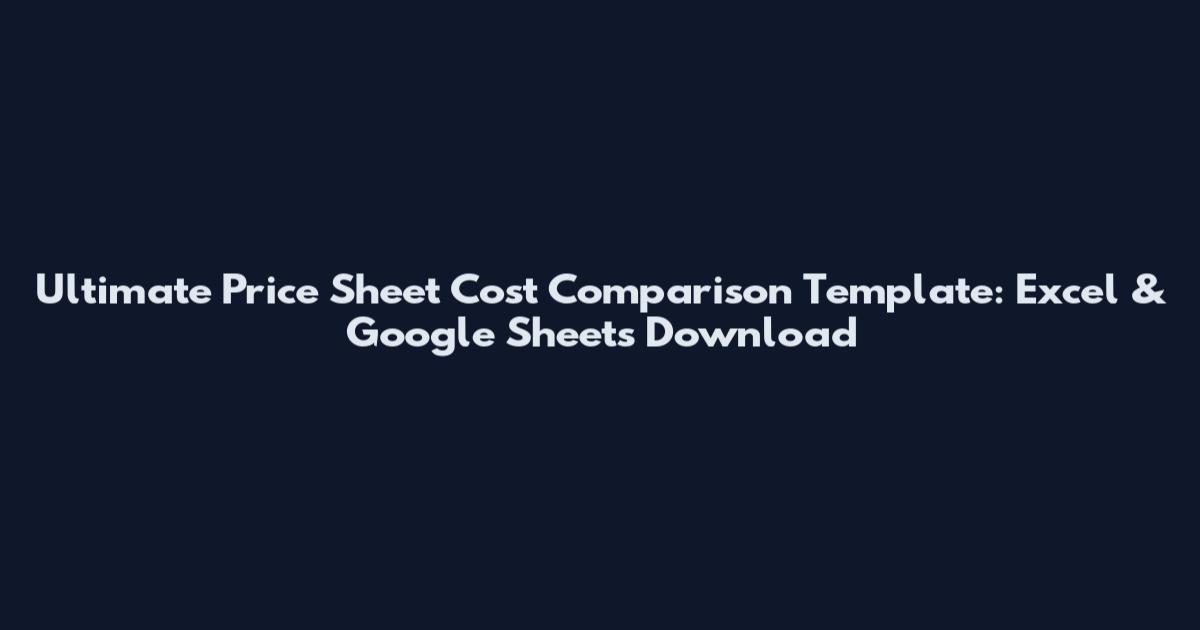 Ultimate Price Sheet Cost Comparison Template: Excel & Google Sheets Download