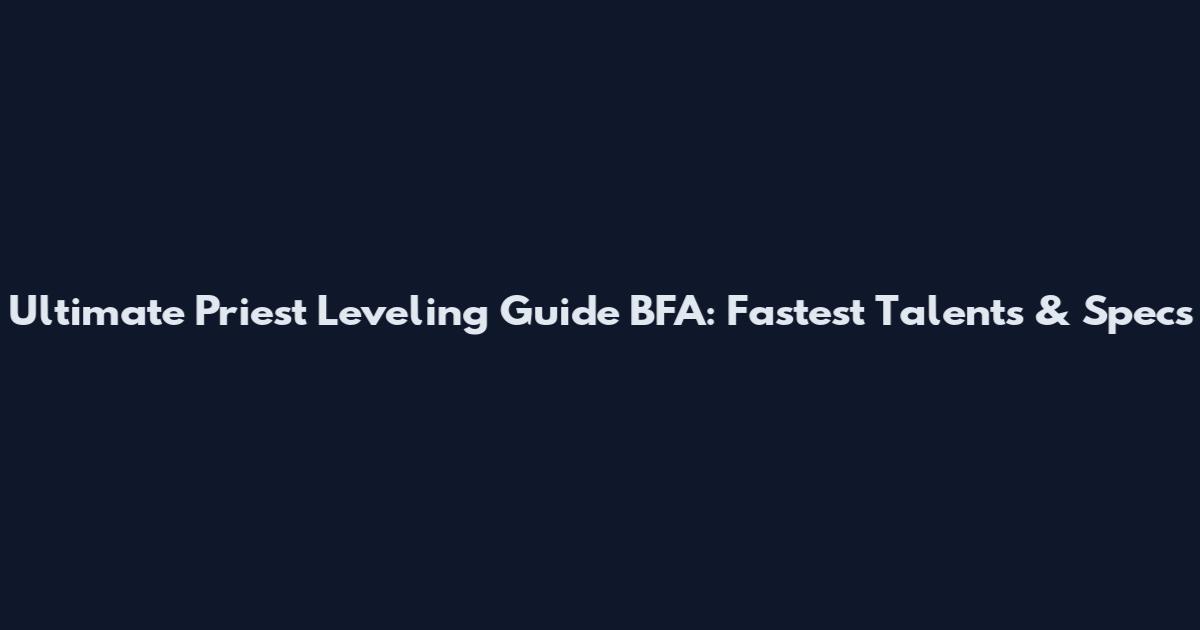 Ultimate Priest Leveling Guide BFA: Fastest Talents & Specs