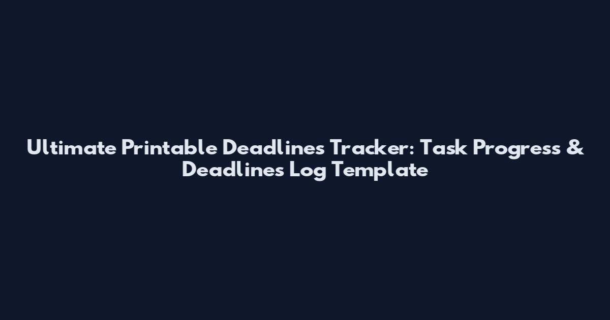 Ultimate Printable Deadlines Tracker: Task Progress & Deadlines Log Template
