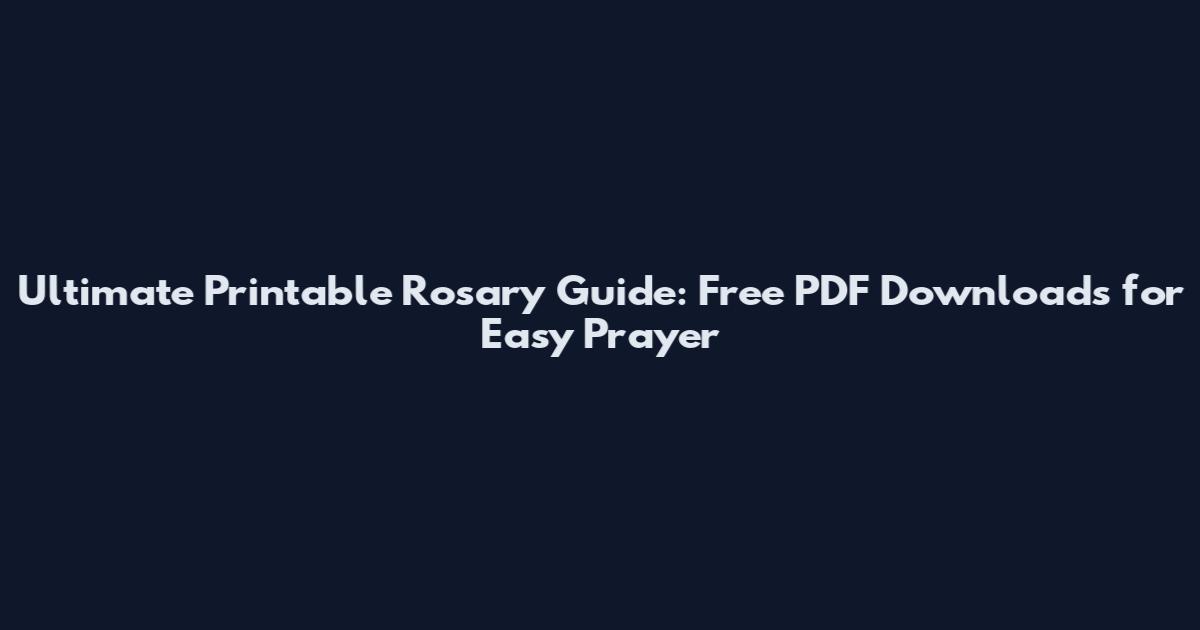 Ultimate Printable Rosary Guide: Free PDF Downloads for Easy Prayer