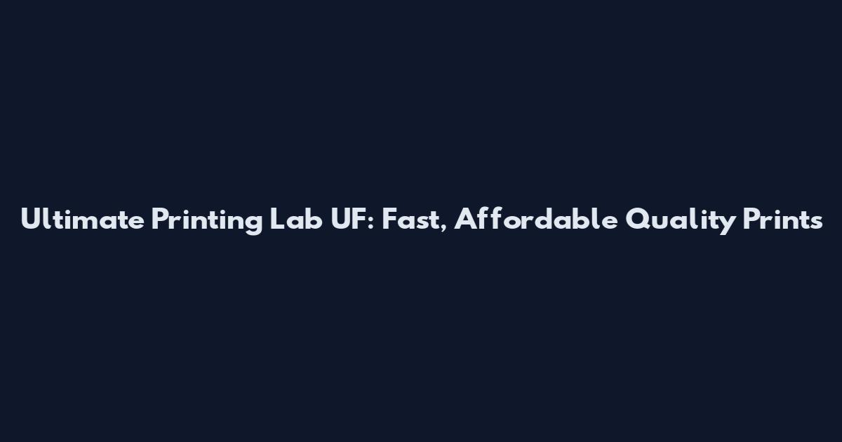 Ultimate Printing Lab UF: Fast, Affordable Quality Prints