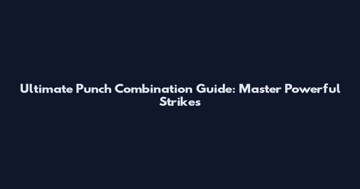 Ultimate Punch Combination Guide: Master Powerful Strikes