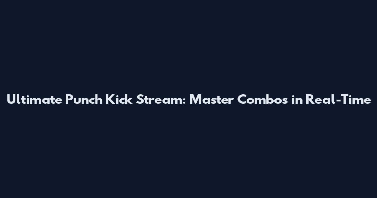 Ultimate Punch Kick Stream: Master Combos in Real-Time