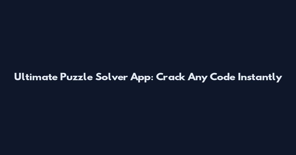 Ultimate Puzzle Solver App: Crack Any Code Instantly