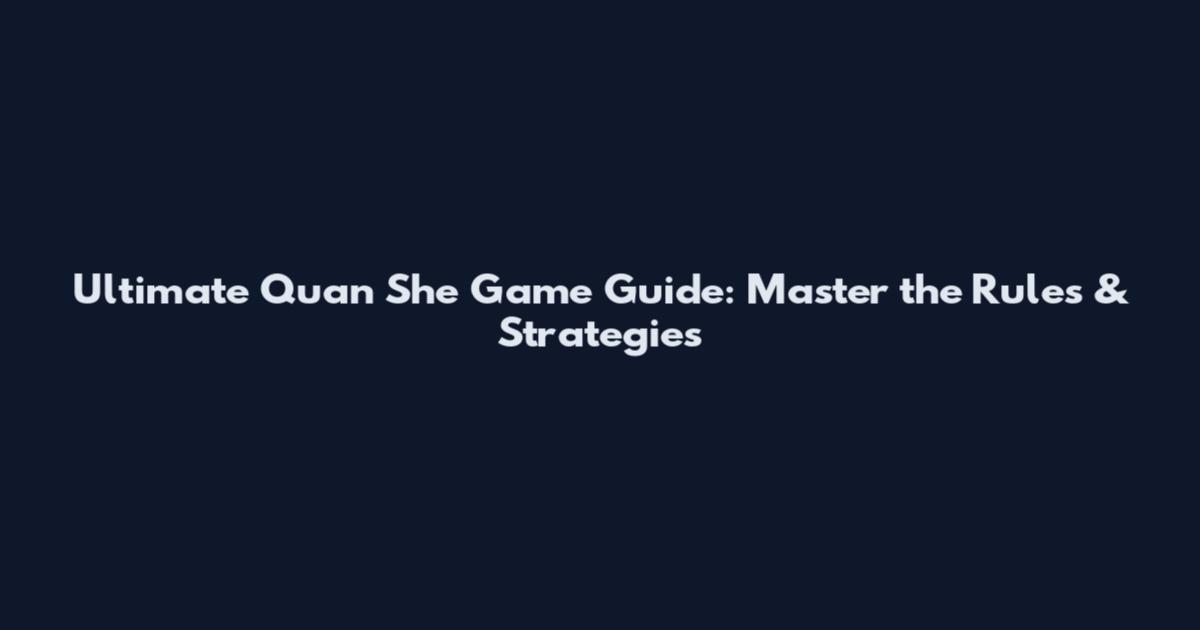 Ultimate Quan She Game Guide: Master the Rules & Strategies