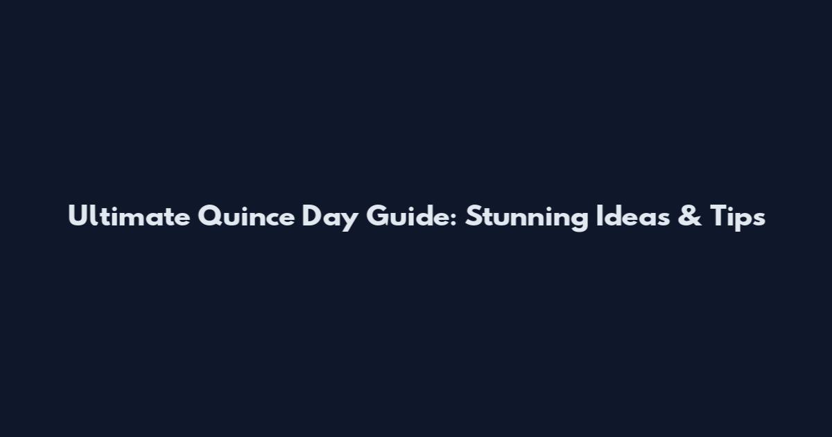 Ultimate Quince Day Guide: Stunning Ideas & Tips