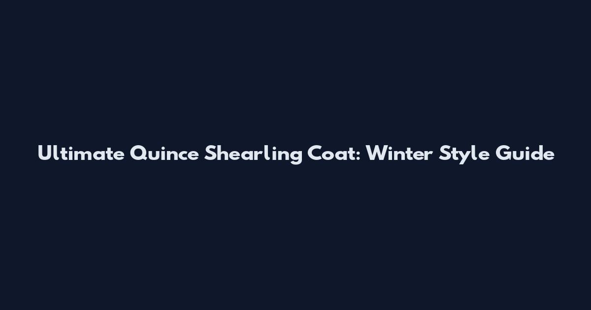 Ultimate Quince Shearling Coat: Winter Style Guide