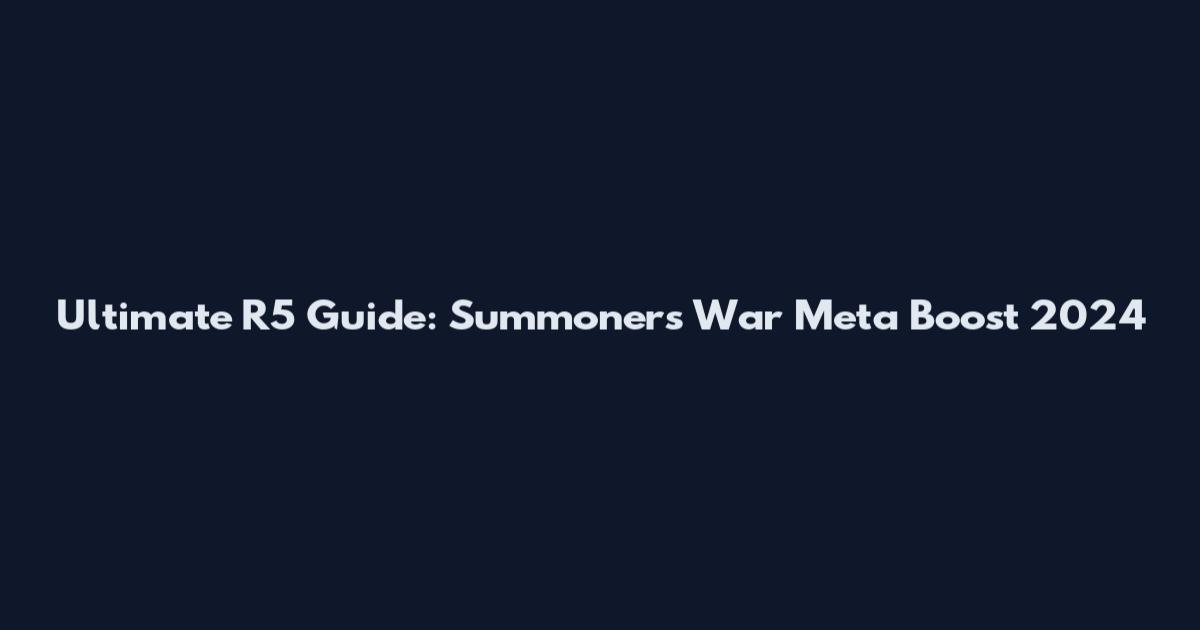Ultimate R5 Guide: Summoners War Meta Boost 2024