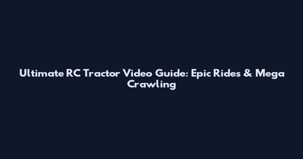 Ultimate RC Tractor Video Guide: Epic Rides & Mega Crawling