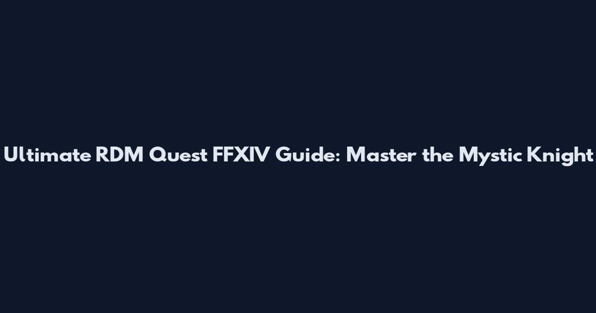 Ultimate RDM Quest FFXIV Guide: Master the Mystic Knight