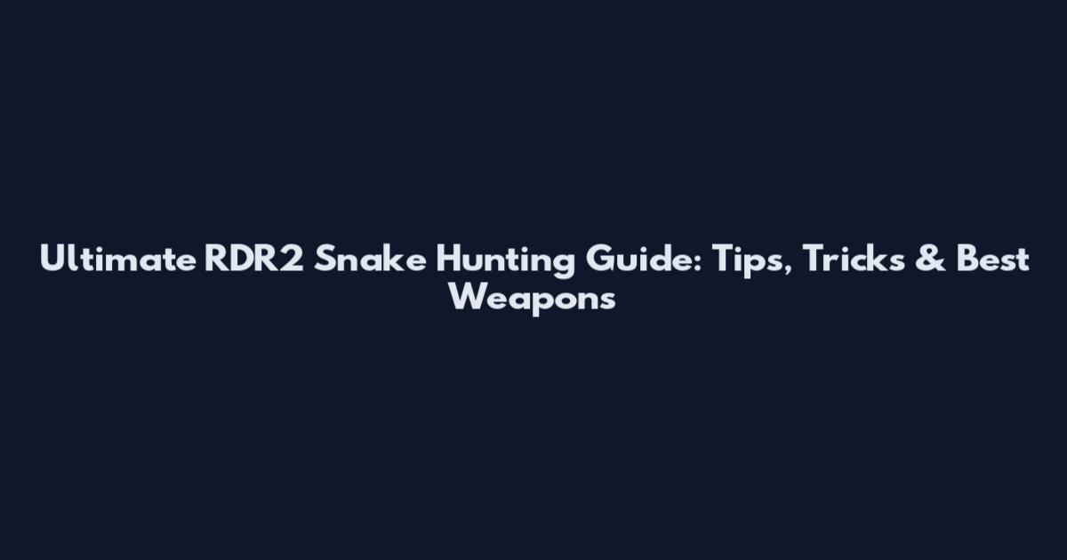 Ultimate RDR2 Snake Hunting Guide: Tips, Tricks & Best Weapons