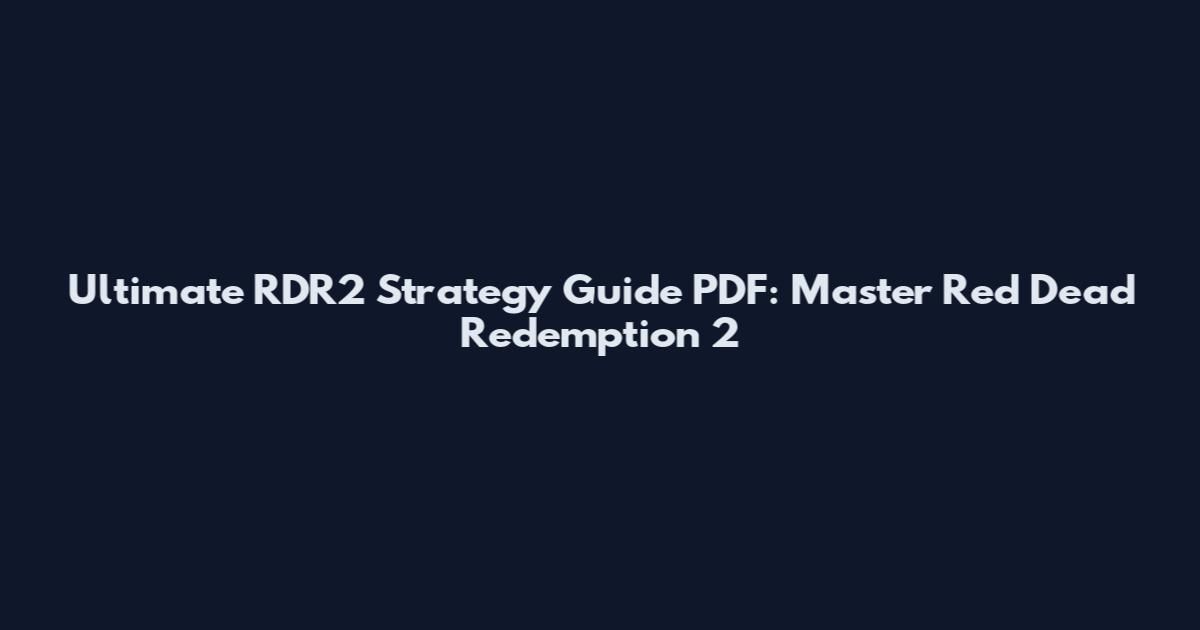 Ultimate RDR2 Strategy Guide PDF: Master Red Dead Redemption 2