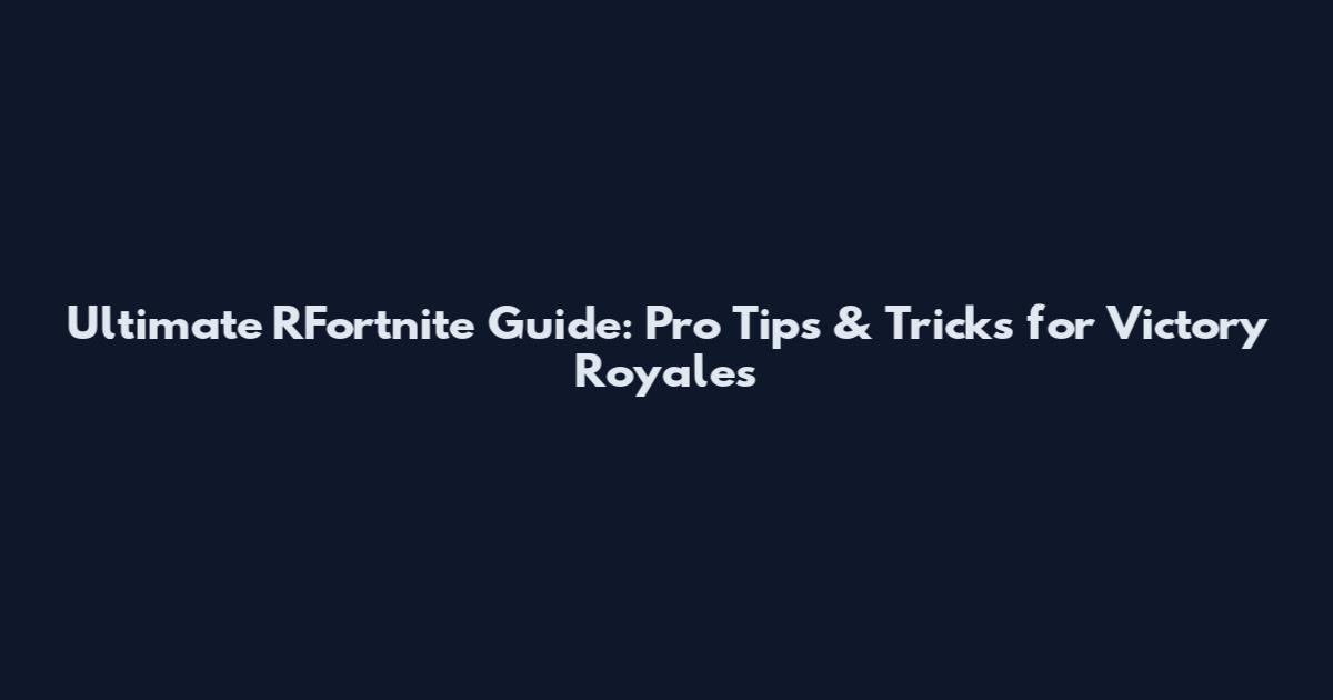 Ultimate RFortnite Guide: Pro Tips & Tricks for Victory Royales