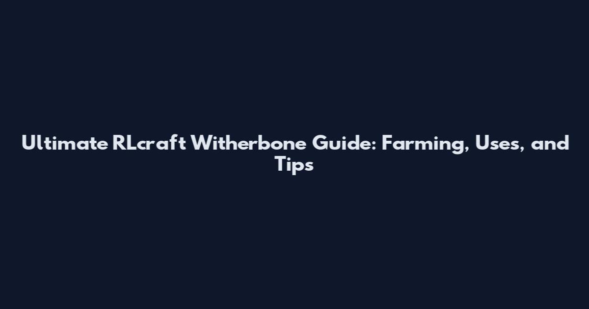 Ultimate RLcraft Witherbone Guide: Farming, Uses, and Tips