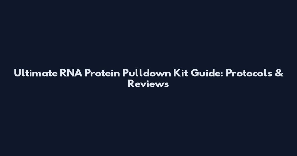 Ultimate RNA Protein Pulldown Kit Guide: Protocols & Reviews