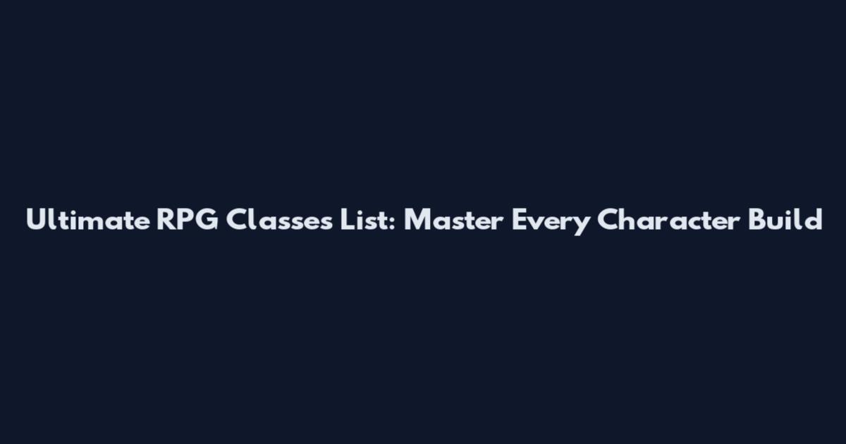 Ultimate RPG Classes List: Master Every Character Build