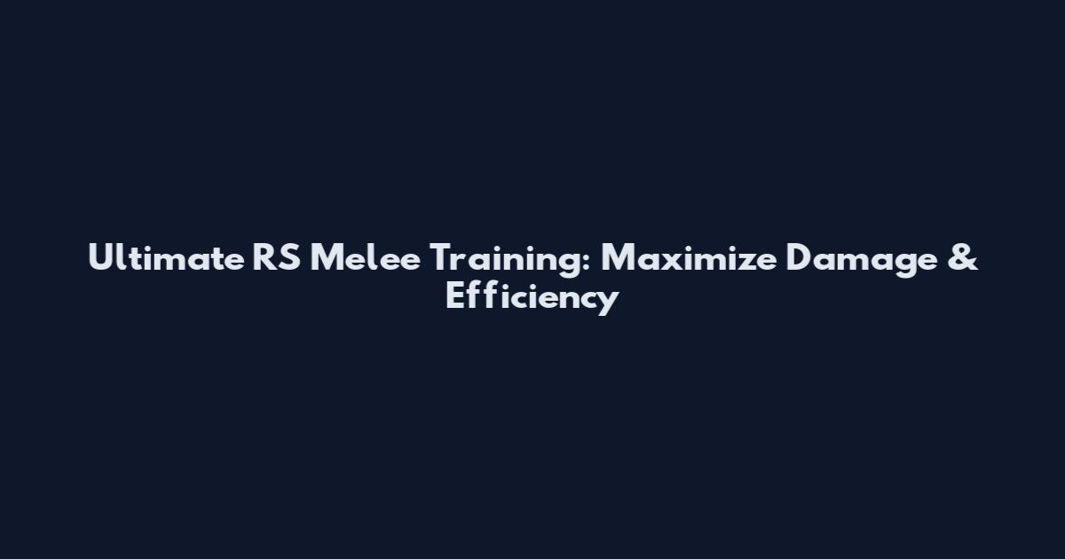 Ultimate RS Melee Training: Maximize Damage & Efficiency
