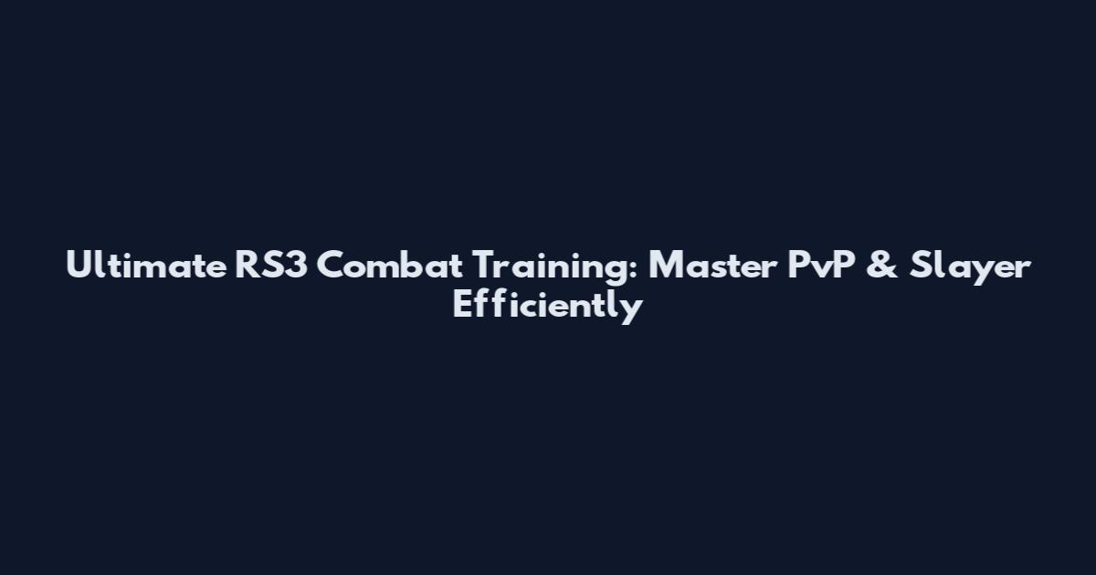 Ultimate RS3 Combat Training: Master PvP & Slayer Efficiently