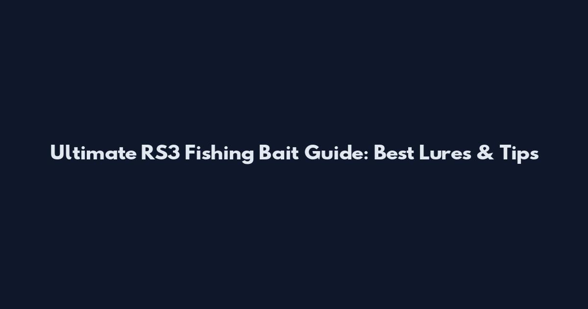 Ultimate RS3 Fishing Bait Guide: Best Lures & Tips