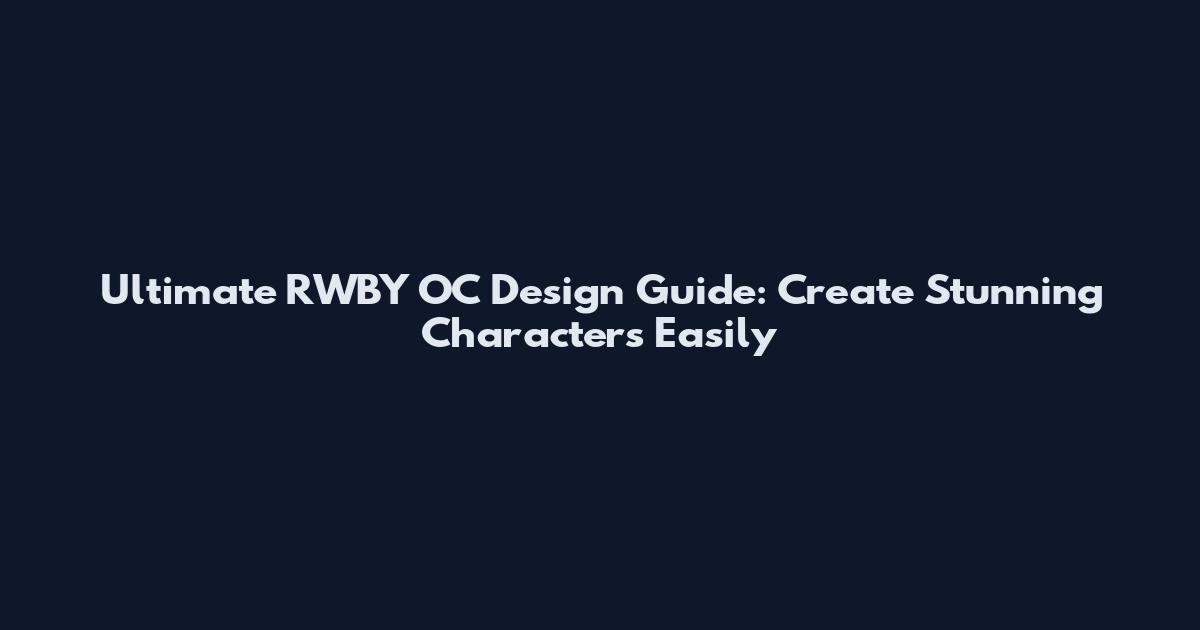Ultimate RWBY OC Design Guide: Create Stunning Characters Easily