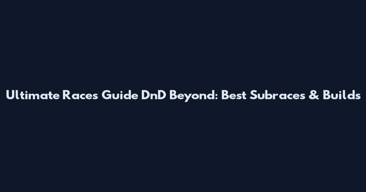 Ultimate Races Guide DnD Beyond: Best Subraces & Builds